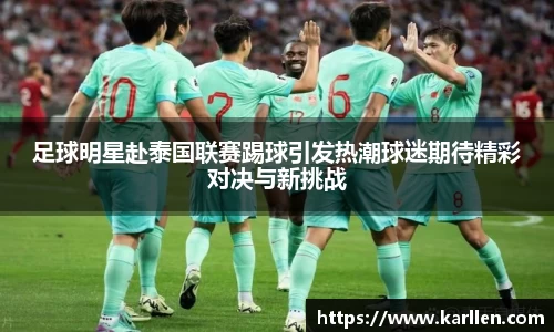 足球明星赴泰国联赛踢球引发热潮球迷期待精彩对决与新挑战